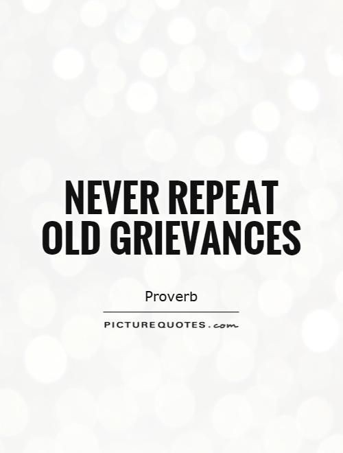 Never repeat old grievances Picture Quote #1