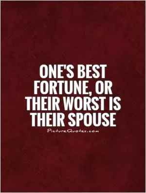 One's best fortune, or their worst is their spouse Picture Quote #1