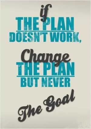 If the plan doesn't work, change the plan but never the goal Picture Quote #1