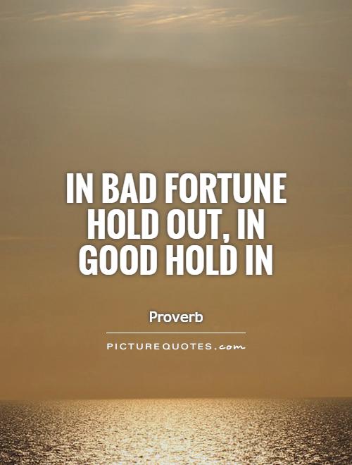 In bad fortune hold out, in good hold in Picture Quote #1