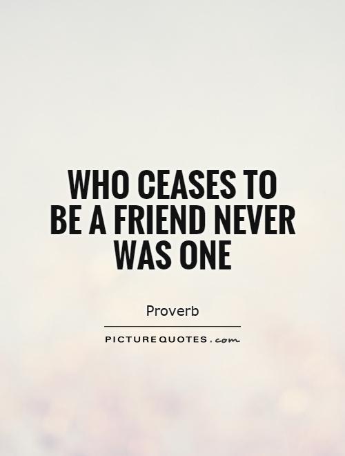 Who ceases to be a friend never was one Picture Quote #1