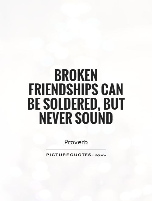 Broken friendships can be soldered, but never sound Picture Quote #1