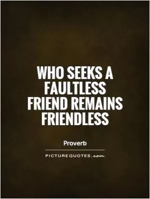 Who seeks a faultless friend remains friendless Picture Quote #1