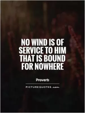 No wind is of service to him that is bound for nowhere Picture Quote #1