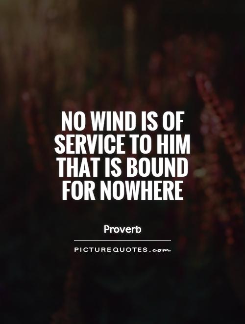No wind is of service to him that is bound for nowhere Picture Quote #1