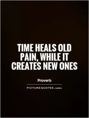 Time heals old pain, while it creates new ones Picture Quote #1