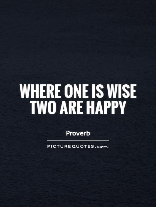 Where one is wise two are happy Picture Quote #1