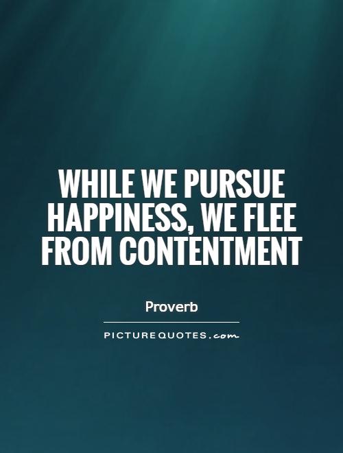 While we pursue happiness, we flee from contentment Picture Quote #1