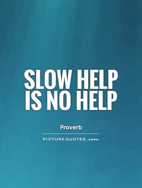 Slow help is no help Picture Quote #1