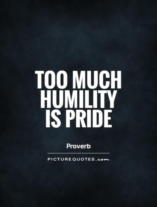 Too much humility is pride Picture Quote #1