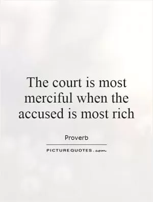The court is most merciful when the accused is most rich Picture Quote #1