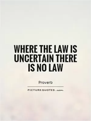 Where the law is uncertain there is no law Picture Quote #1