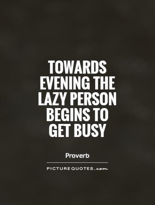 Towards evening the lazy person begins to get busy Picture Quote #1