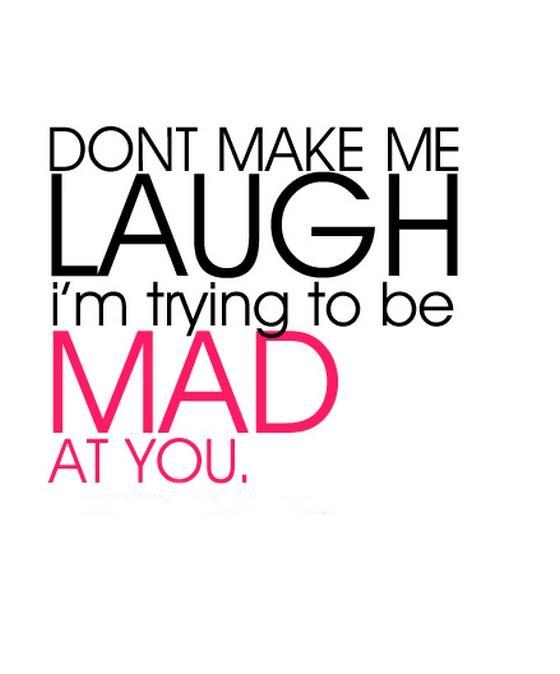 Don't make me laugh, I'm trying to be mad at you Picture Quote #1