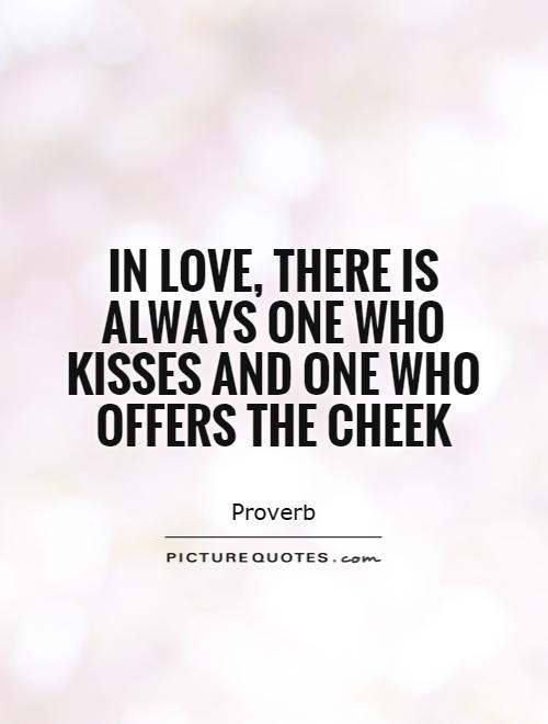 In love, there is always one who kisses and one who offers the cheek Picture Quote #1