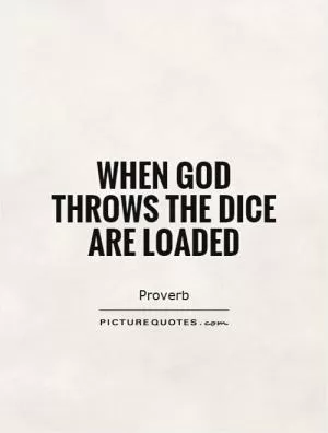 When God throws the dice are loaded Picture Quote #1