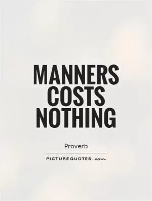 Manners costs nothing Picture Quote #1