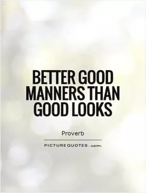 Better good manners than good looks Picture Quote #1