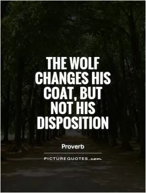 The wolf changes his coat, but not his disposition Picture Quote #1