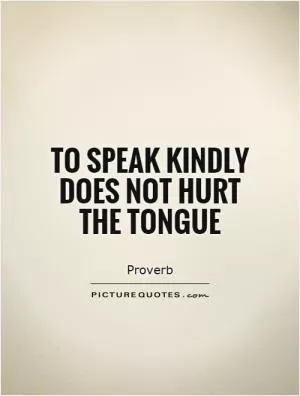 To speak kindly does not hurt the tongue Picture Quote #1
