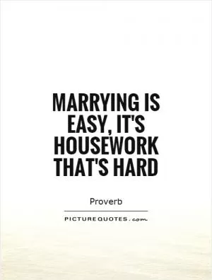 Marrying is easy, it's housework that's hard Picture Quote #1