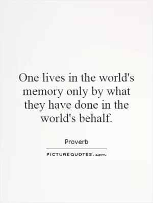 One lives in the world's memory only by what they have done in the world's behalf Picture Quote #1
