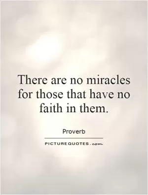 There are no miracles for those that have no faith in them Picture Quote #1