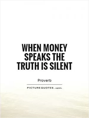 When money speaks the truth is silent Picture Quote #1