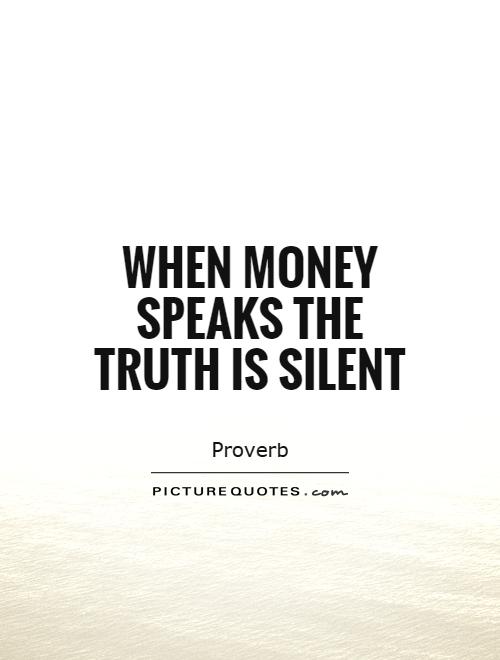 When money speaks the truth is silent Picture Quote #1