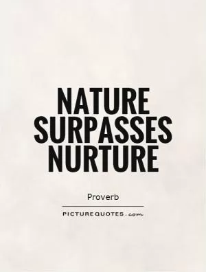 Nature surpasses nurture Picture Quote #1