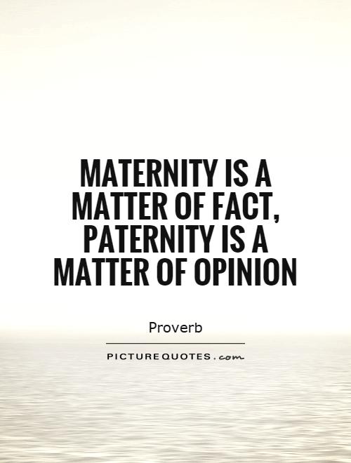 Maternity is a matter of fact, paternity is a matter of opinion Picture Quote #1