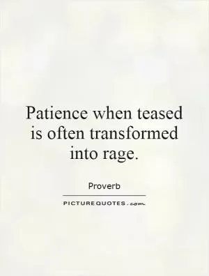 Patience when teased is often transformed into rage Picture Quote #1