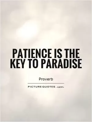 Patience is the key to paradise Picture Quote #1