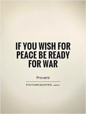 If you wish for peace be ready for war Picture Quote #1