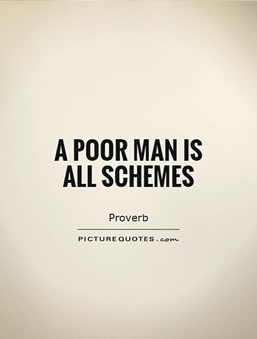 A poor man is all schemes Picture Quote #1