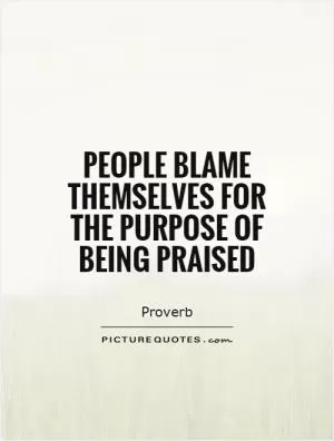 People blame themselves for the purpose of being praised Picture Quote #1