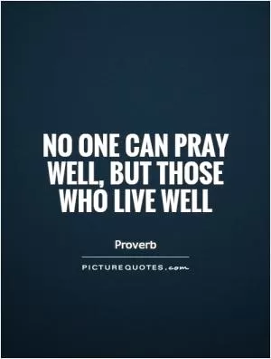 No one can pray well, but those who live well Picture Quote #1