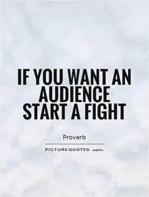 If you want an audience start a fight Picture Quote #1