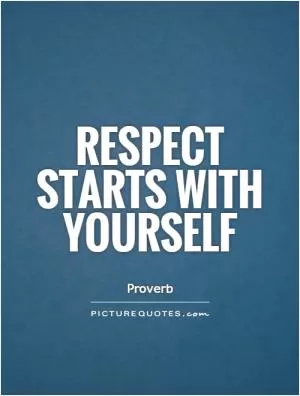 Respect starts with yourself Picture Quote #1
