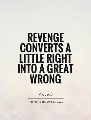 Revenge converts a little right into a great wrong Picture Quote #1