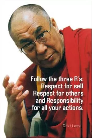 Follow the three R's: Respect for self, respect for others, and responsibility for all your actions Picture Quote #1