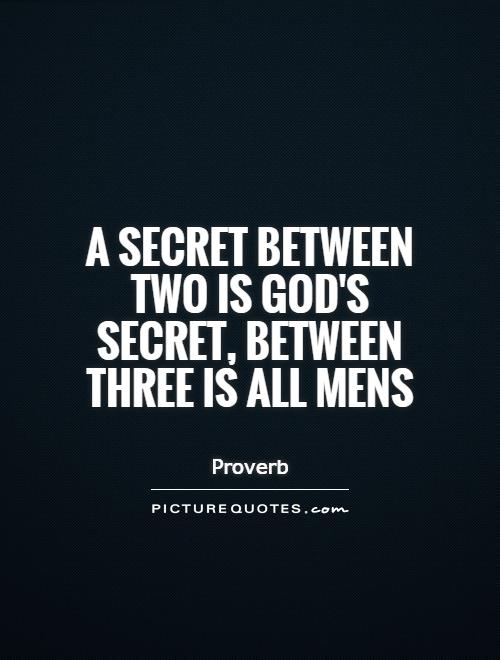 A secret between two is God's secret, between three is all mens Picture Quote #1