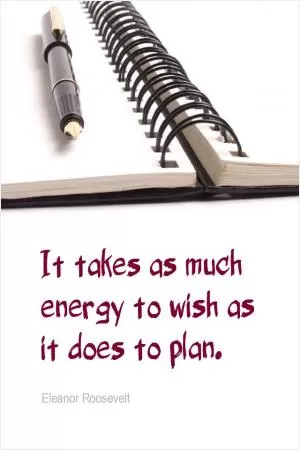 It takes as much energy to wish as it does to plan Picture Quote #1