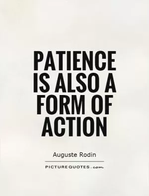 Patience is also a form of action Picture Quote #1