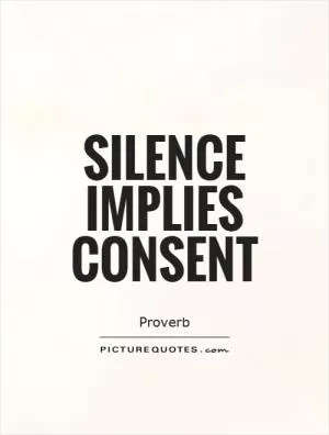 Silence implies consent Picture Quote #1