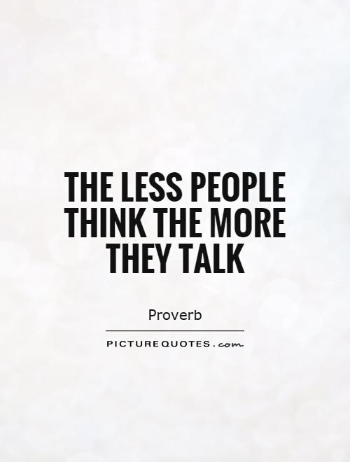 The less people think the more they talk Picture Quote #1