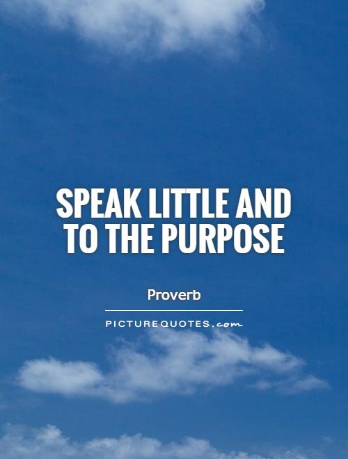 Speak little and to the purpose Picture Quote #1