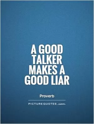 A good talker makes a good liar Picture Quote #1