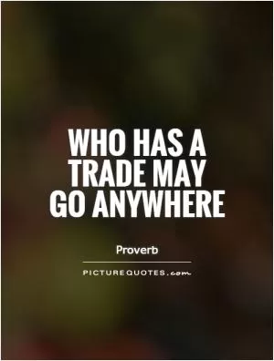 Who has a trade may go anywhere Picture Quote #1