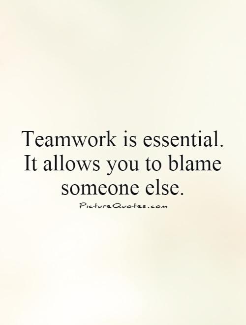 Teamwork is essential. It allows you to blame someone else Picture Quote #1